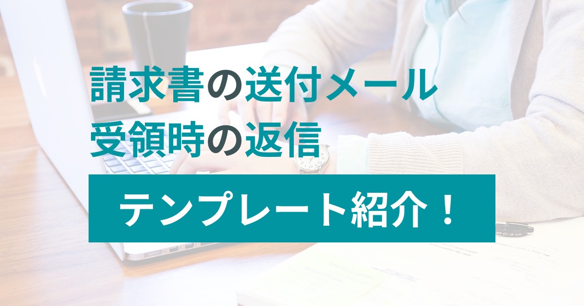 請求書の送付メール文例・受領時の返信テンプレートを紹介！送付依頼の