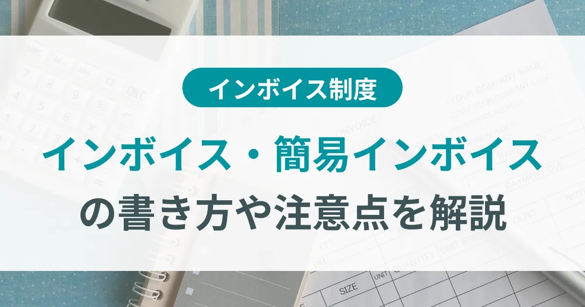 インボイス（適格請求書）・簡易インボイスの書き方や注意点を解説